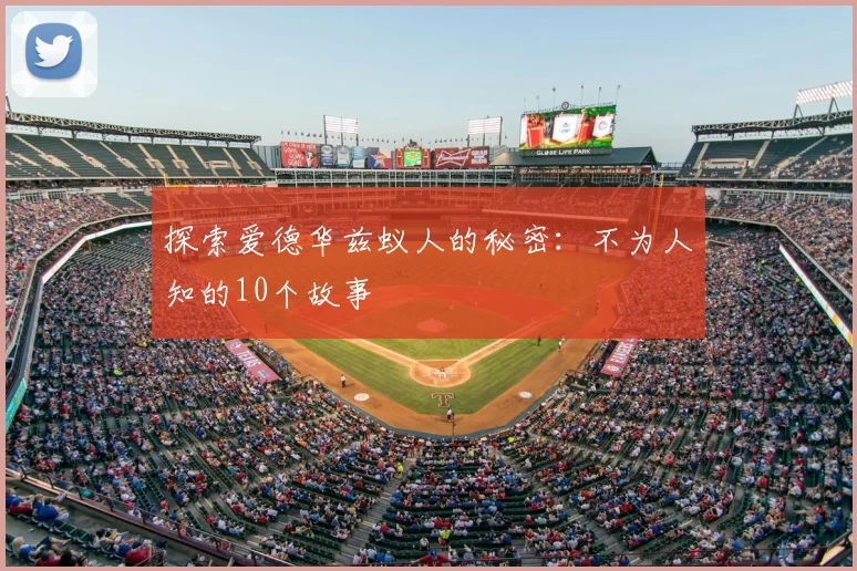 探索爱德华兹蚁人的秘密：不为人知的10个故事