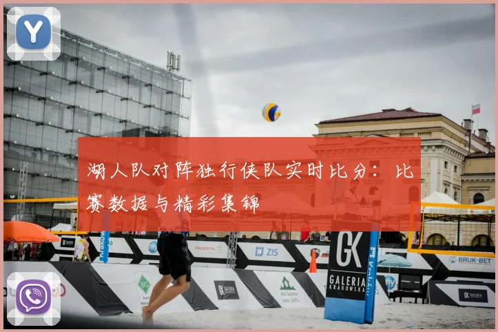 湖人队对阵独行侠队实时比分：比赛数据与精彩集锦